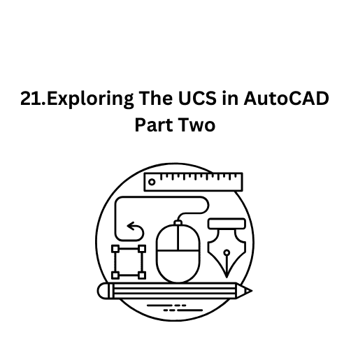 21.Exploring The UCS in AutoCAD Part Two